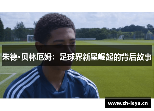 朱德·贝林厄姆：足球界新星崛起的背后故事