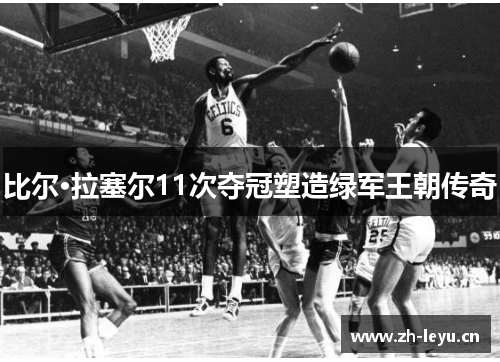 比尔·拉塞尔11次夺冠塑造绿军王朝传奇