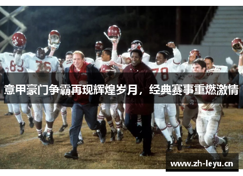 意甲豪门争霸再现辉煌岁月，经典赛事重燃激情