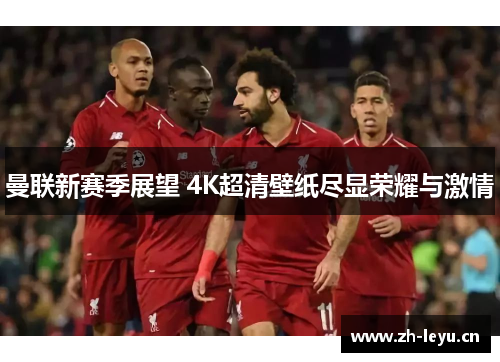 曼联新赛季展望 4K超清壁纸尽显荣耀与激情